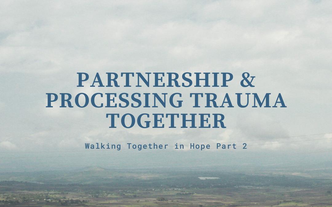 Walking Together in Hope: Partnership & Processing Trauma Together