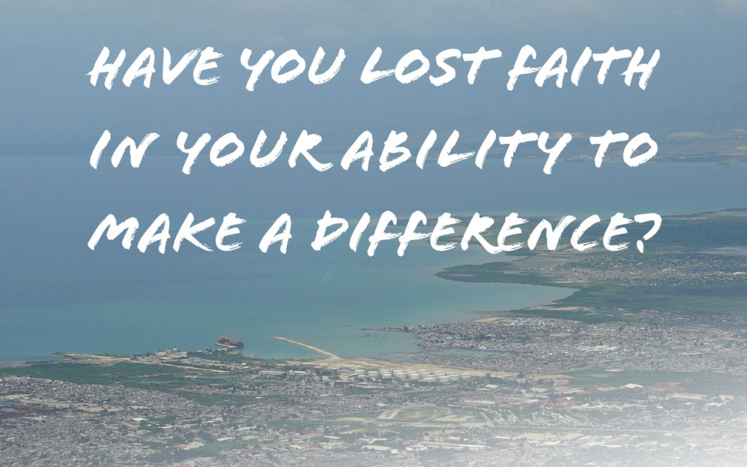 Have you lost faith in your ability to make a difference?